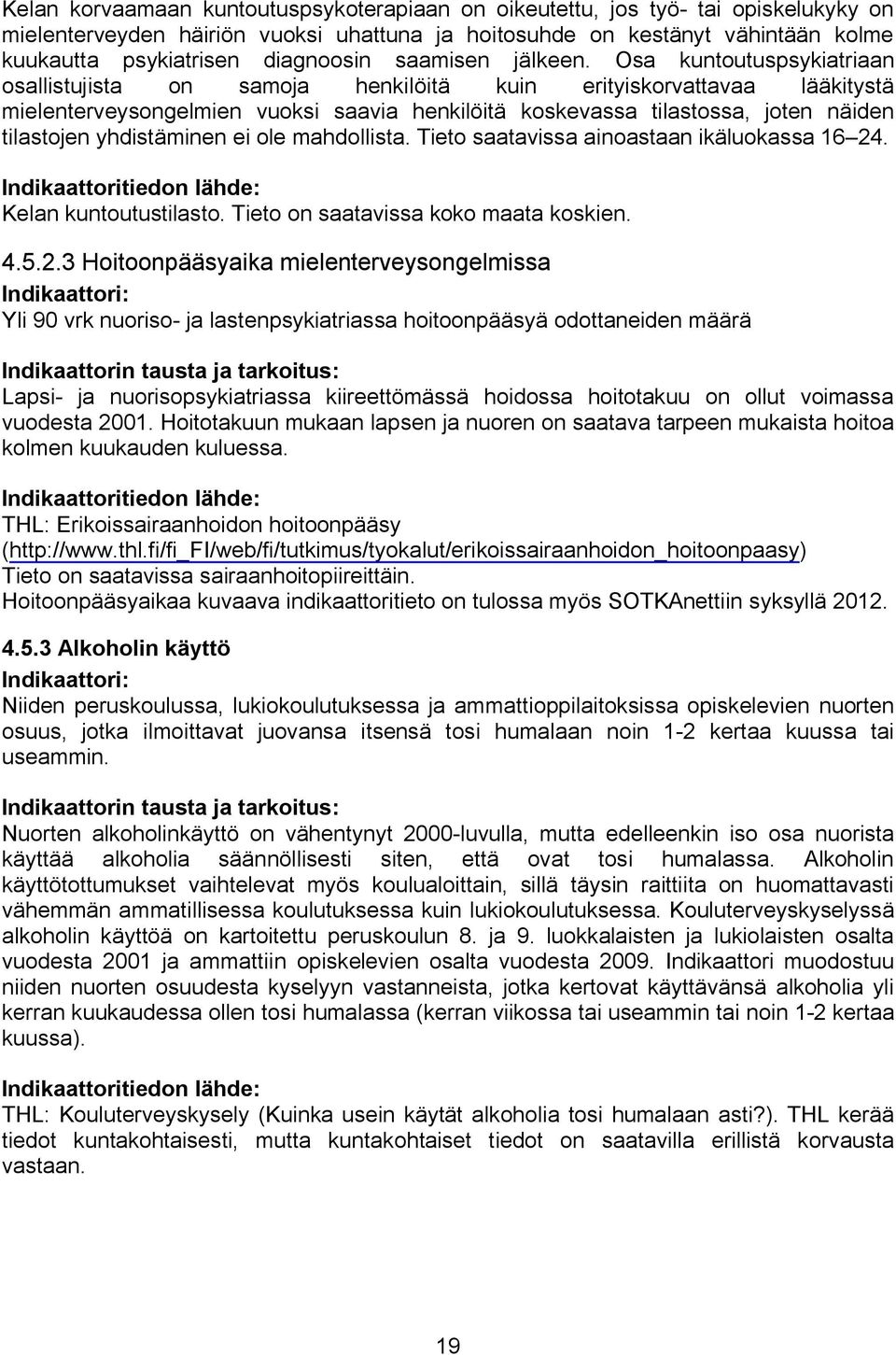 Osa kuntoutuspsykiatriaan osallistujista on samoja henkilöitä kuin erityiskorvattavaa lääkitystä mielenterveysongelmien vuoksi saavia henkilöitä koskevassa tilastossa, joten näiden tilastojen