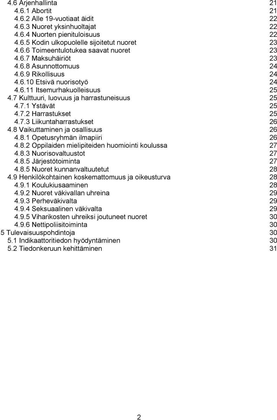 7.3 Liikuntaharrastukset 26 4.8 Vaikuttaminen ja osallisuus 26 4.8.1 Opetusryhmän ilmapiiri 26 4.8.2 Oppilaiden mielipiteiden huomiointi koulussa 27 4.8.3 Nuorisovaltuustot 27 4.8.5 Järjestötoiminta 27 4.
