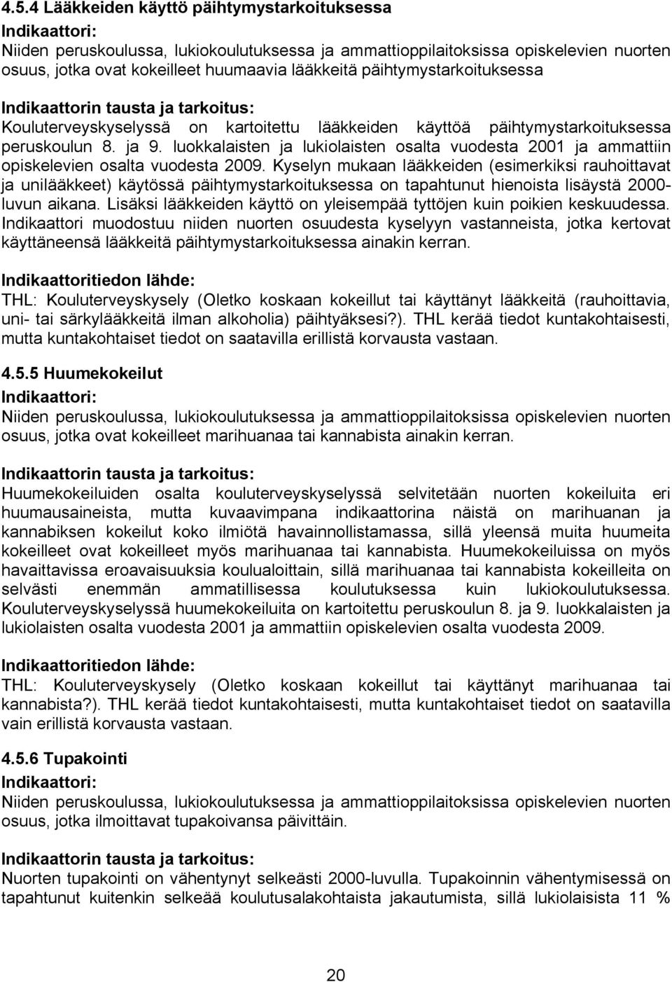 luokkalaisten ja lukiolaisten osalta vuodesta 2001 ja ammattiin opiskelevien osalta vuodesta 2009.