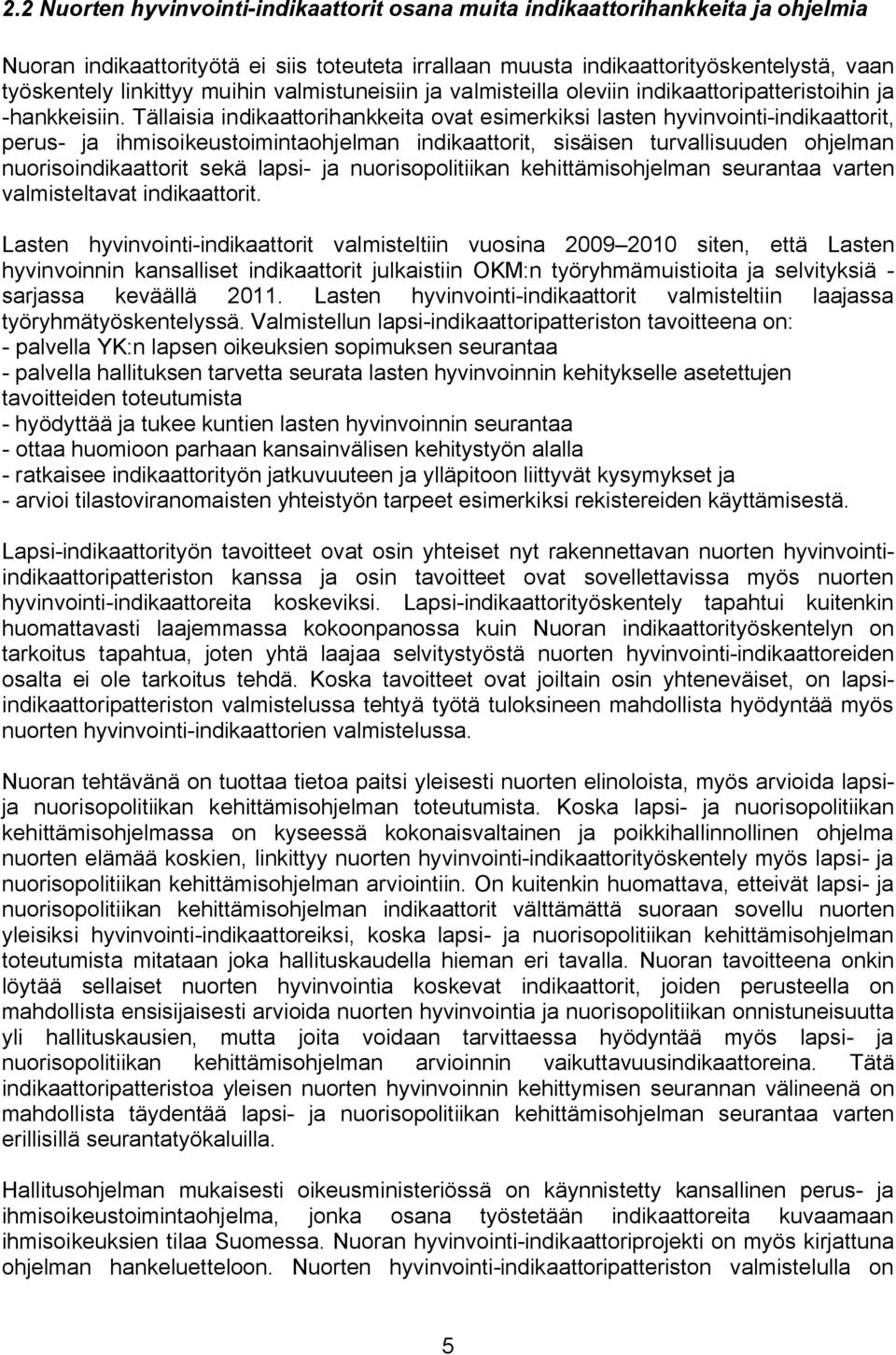 Tällaisia indikaattorihankkeita ovat esimerkiksi lasten hyvinvointi-indikaattorit, perus- ja ihmisoikeustoimintaohjelman indikaattorit, sisäisen turvallisuuden ohjelman nuorisoindikaattorit sekä