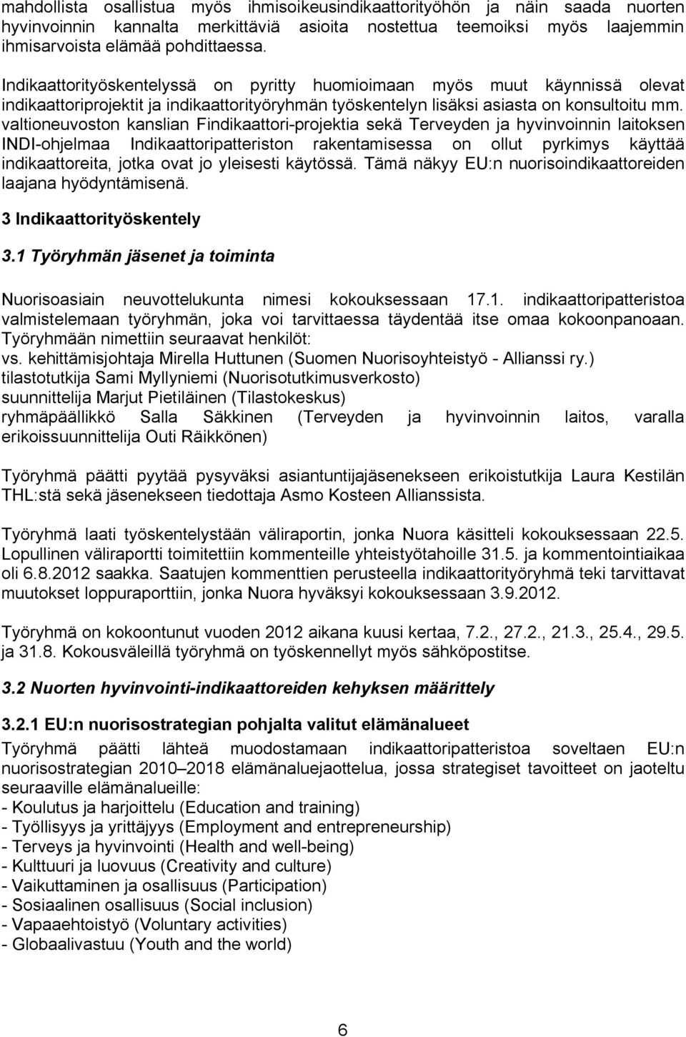 valtioneuvoston kanslian Findikaattori-projektia sekä Terveyden ja hyvinvoinnin laitoksen INDI-ohjelmaa Indikaattoripatteriston rakentamisessa on ollut pyrkimys käyttää indikaattoreita, jotka ovat jo