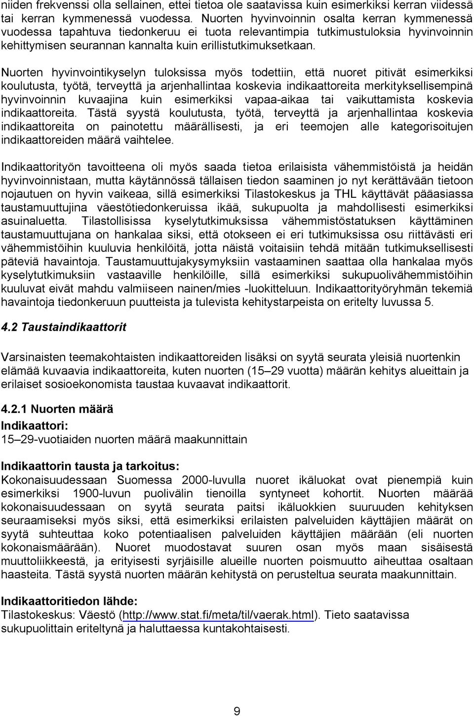 Nuorten hyvinvointikyselyn tuloksissa myös todettiin, että nuoret pitivät esimerkiksi koulutusta, työtä, terveyttä ja arjenhallintaa koskevia indikaattoreita merkityksellisempinä hyvinvoinnin