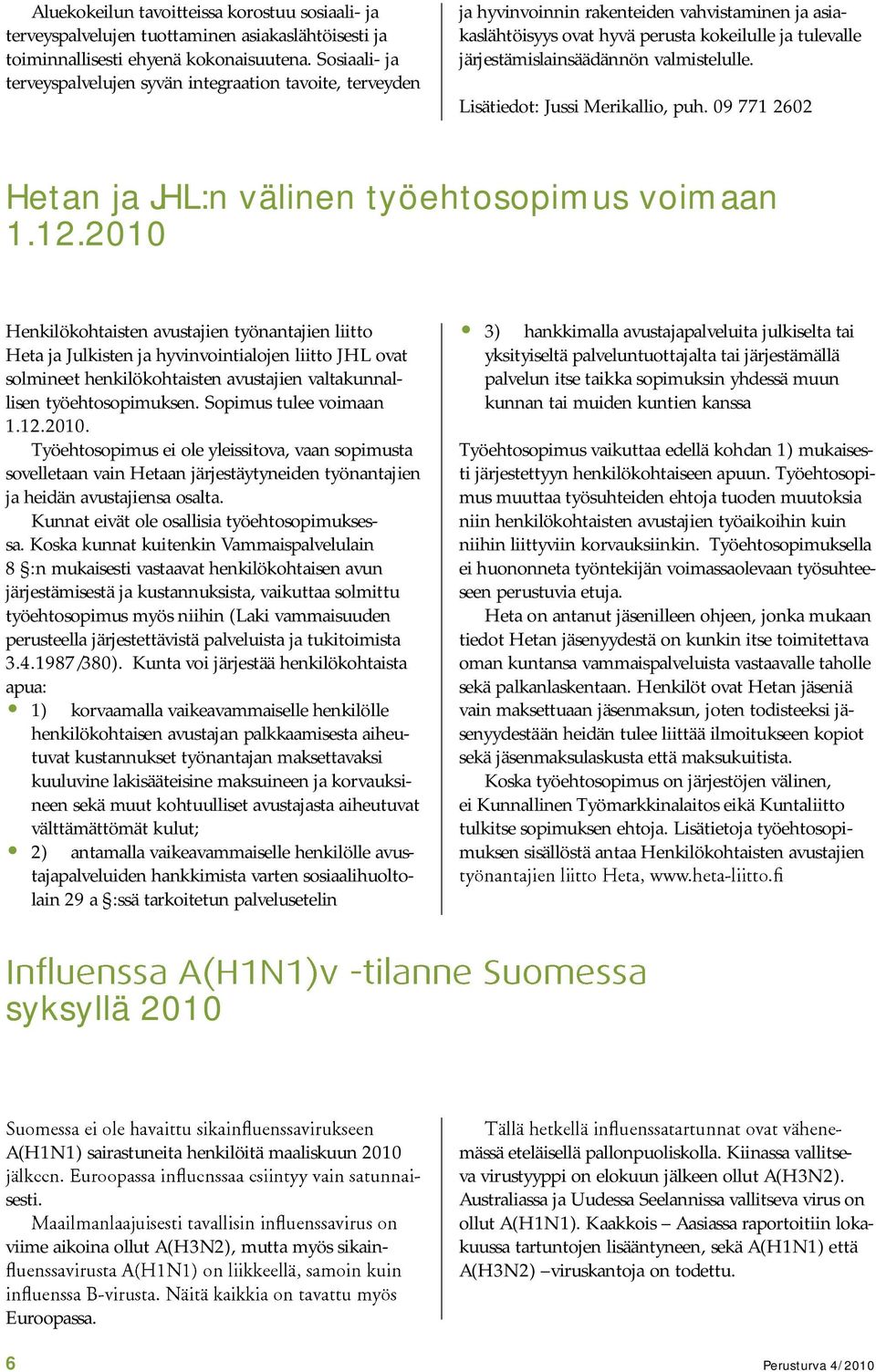 valmistelulle. Lisätiedot: Jussi Merikallio, puh. 09 771 2602 Hetan ja JHL:n välinen työehtosopimus voimaan 1.12.