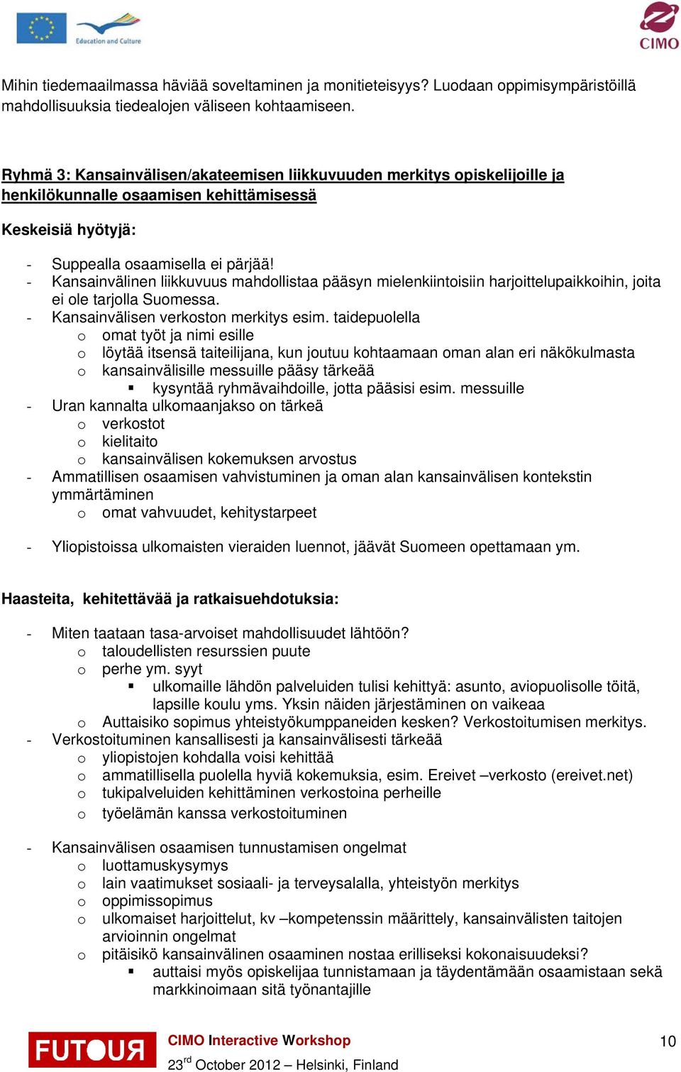 - Kansainvälinen liikkuvuus mahdollistaa pääsyn mielenkiintoisiin harjoittelupaikkoihin, joita ei ole tarjolla Suomessa. - Kansainvälisen verkoston merkitys esim.