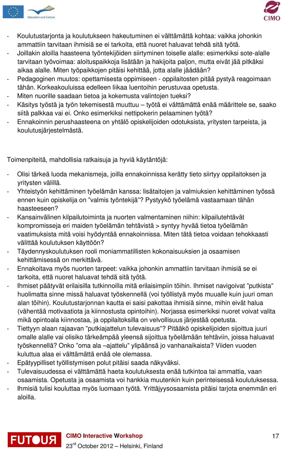 alalle. Miten työpaikkojen pitäisi kehittää, jotta alalle jäädään? Pedagoginen muutos: opettamisesta oppimiseen - oppilaitosten pitää pystyä reagoimaan tähän.