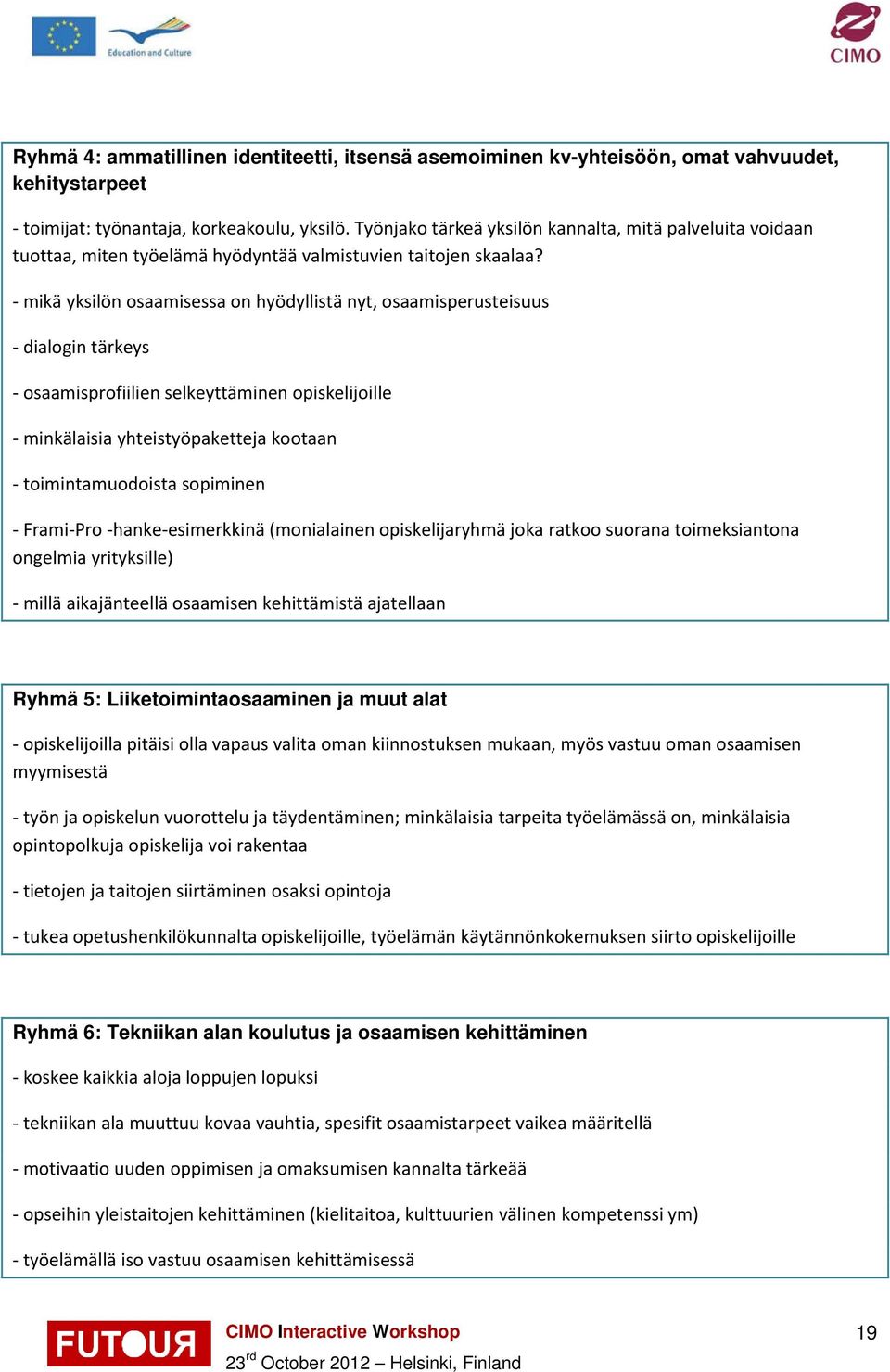 mikä yksilön osaamisessa on hyödyllistä nyt, osaamisperusteisuus dialogin tärkeys osaamisprofiilien selkeyttäminen opiskelijoille minkälaisia yhteistyöpaketteja kootaan toimintamuodoista sopiminen