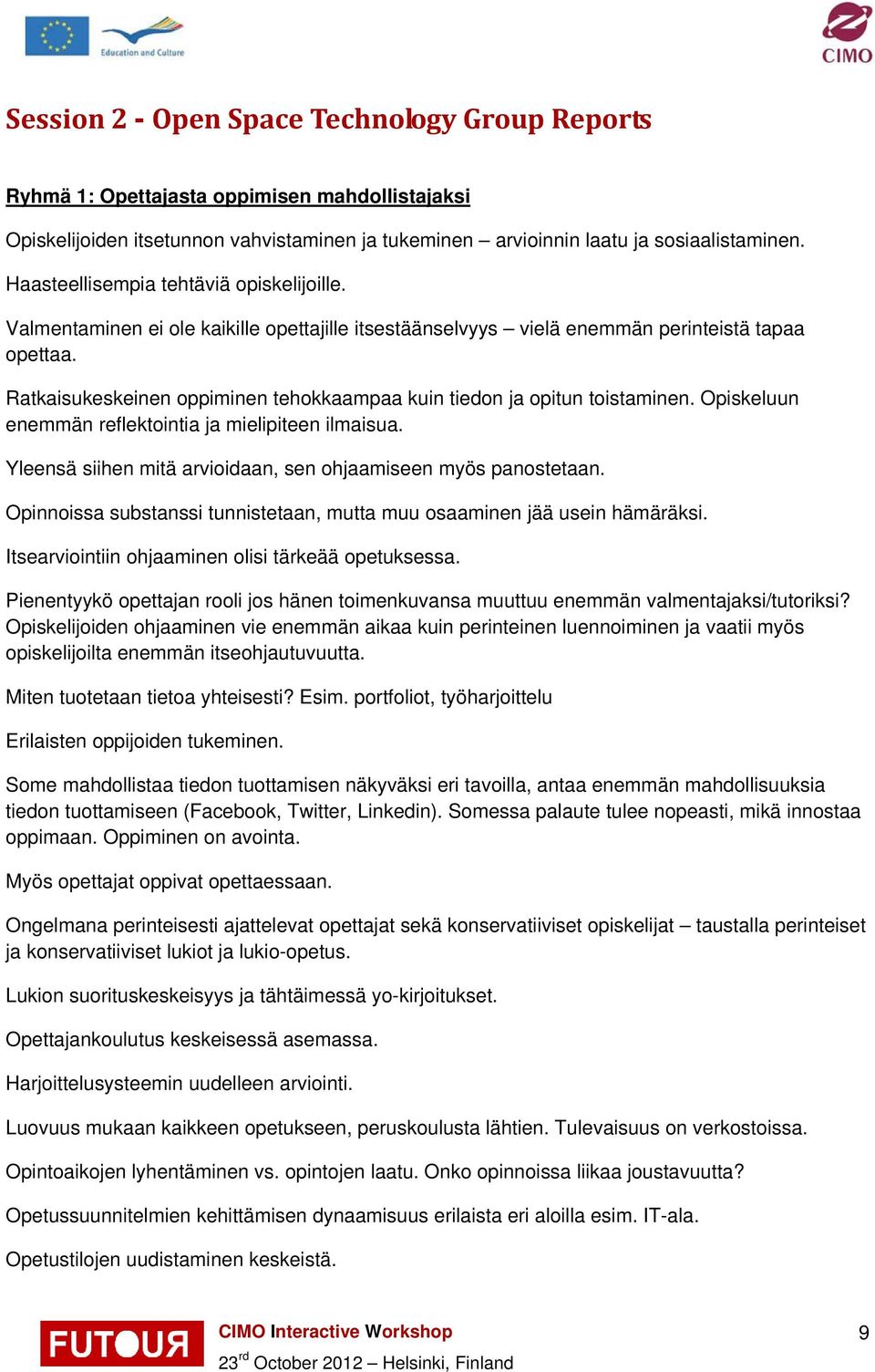 Ratkaisukeskeinen oppiminen tehokkaampaa kuin tiedon ja opitun toistaminen. Opiskeluun enemmän reflektointia ja mielipiteen ilmaisua. Yleensä siihen mitä arvioidaan, sen ohjaamiseen myös panostetaan.