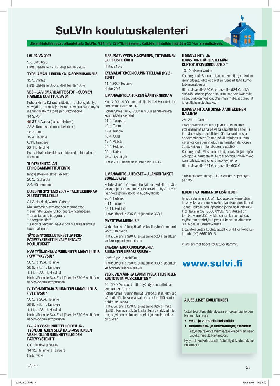 3. Pori 15.27.3. Vaasa (ruotsinkielinen) 22.3. Tammisaari (ruotsinkielinen) 28.3. Oulu 19.4. Helsinki 8.11. Tampere 22.11. Helsinki Ks. paikkakuntakohtaiset ohjelmat ja hinnat nettisivuilta.