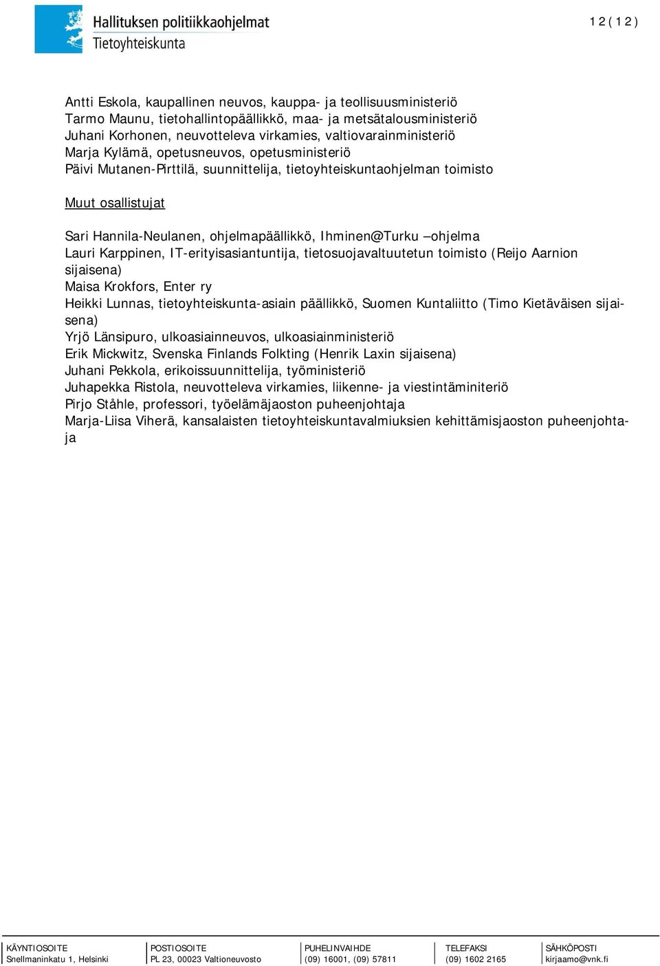 Ihminen@Turku ohjelma Lauri Karppinen, IT-erityisasiantuntija, tietosuojavaltuutetun toimisto (Reijo Aarnion sijaisena) Maisa Krokfors, Enter ry Heikki Lunnas, tietoyhteiskunta-asiain päällikkö,