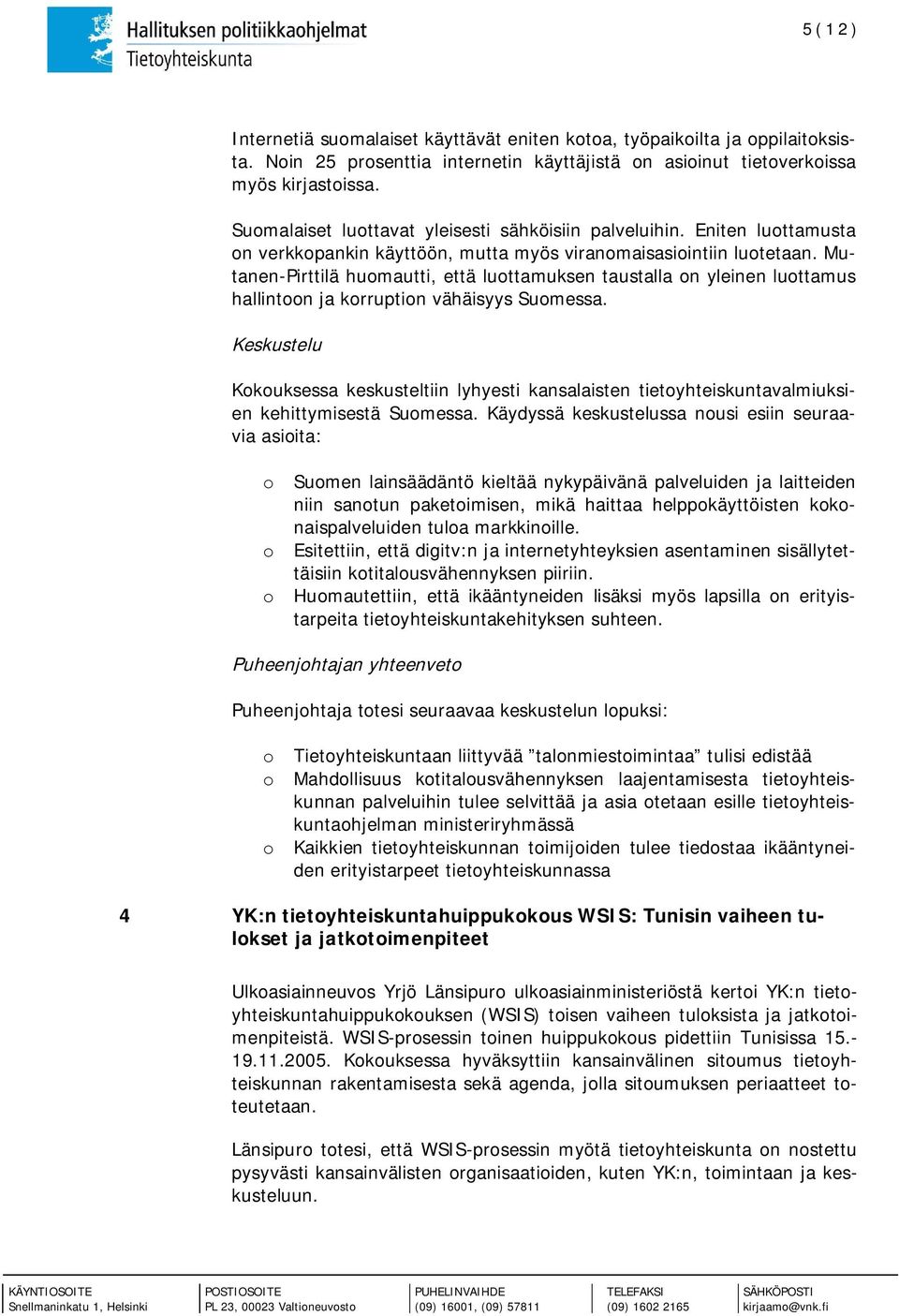 Mutanen-Pirttilä huomautti, että luottamuksen taustalla on yleinen luottamus hallintoon ja korruption vähäisyys Suomessa.