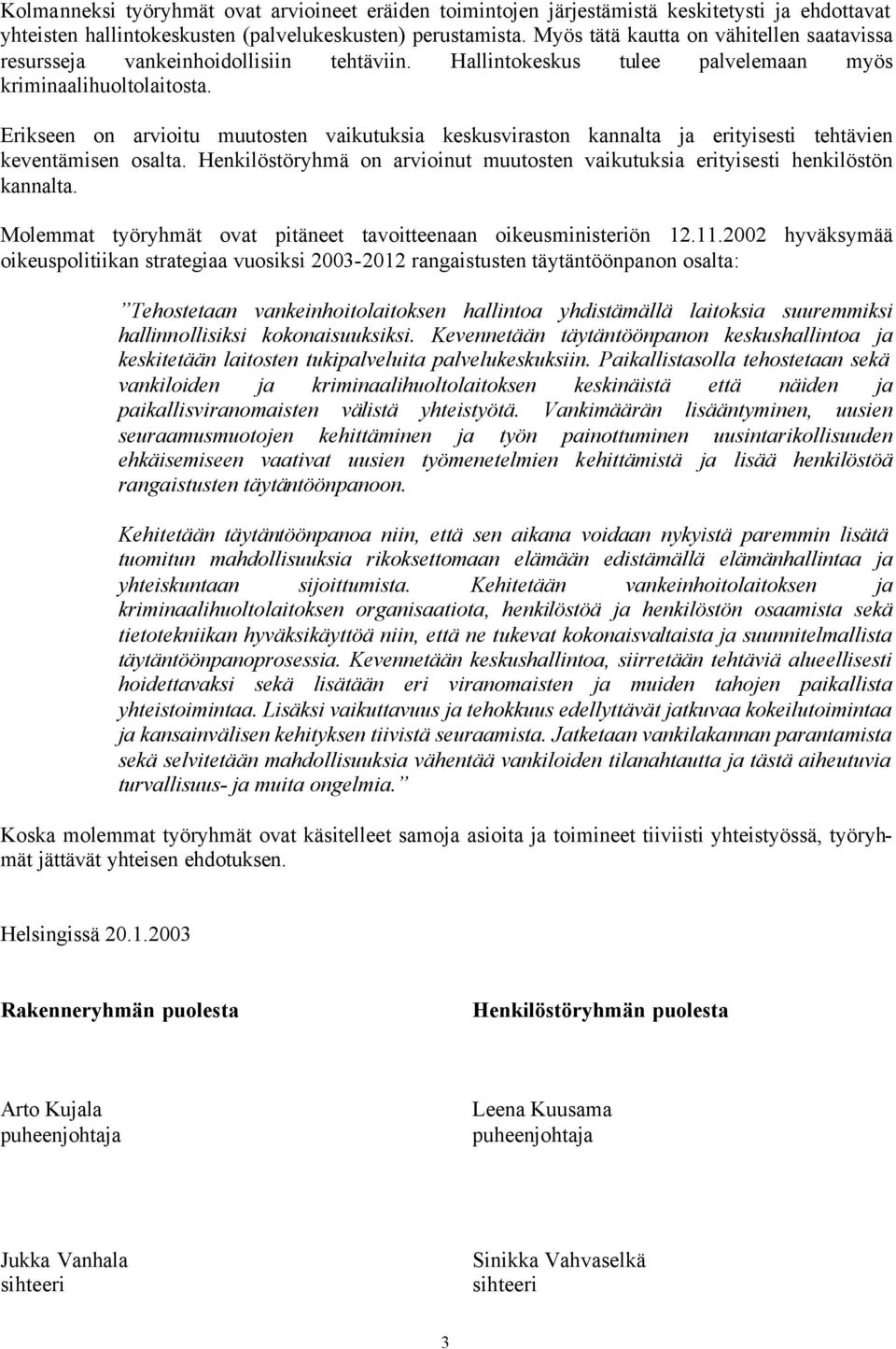 Erikseen on arvioitu muutosten vaikutuksia keskusviraston kannalta ja erityisesti tehtävien keventämisen osalta. Henkilöstöryhmä on arvioinut muutosten vaikutuksia erityisesti henkilöstön kannalta.