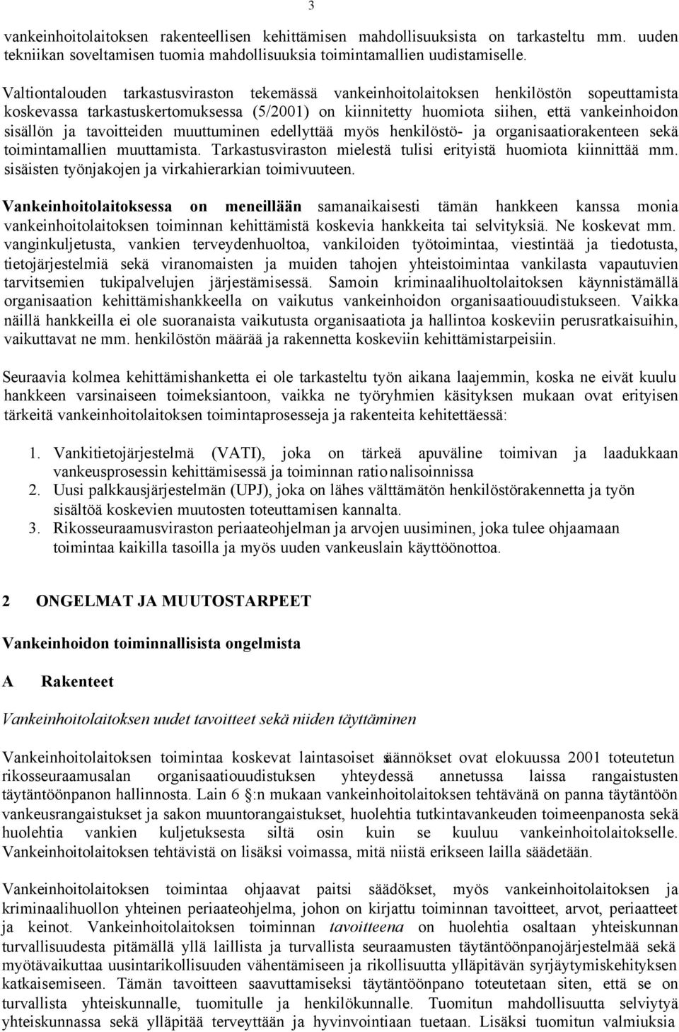 tavoitteiden muuttuminen edellyttää myös henkilöstö- ja organisaatiorakenteen sekä toimintamallien muuttamista. Tarkastusviraston mielestä tulisi erityistä huomiota kiinnittää mm.