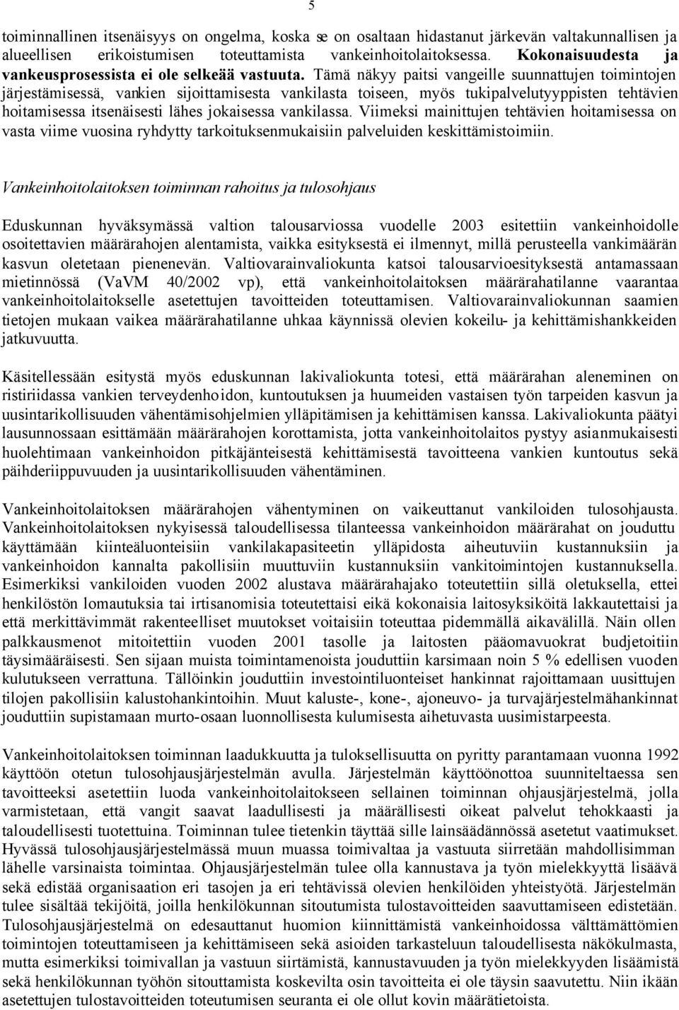 Tämä näkyy paitsi vangeille suunnattujen toimintojen järjestämisessä, vankien sijoittamisesta vankilasta toiseen, myös tukipalvelutyyppisten tehtävien hoitamisessa itsenäisesti lähes jokaisessa