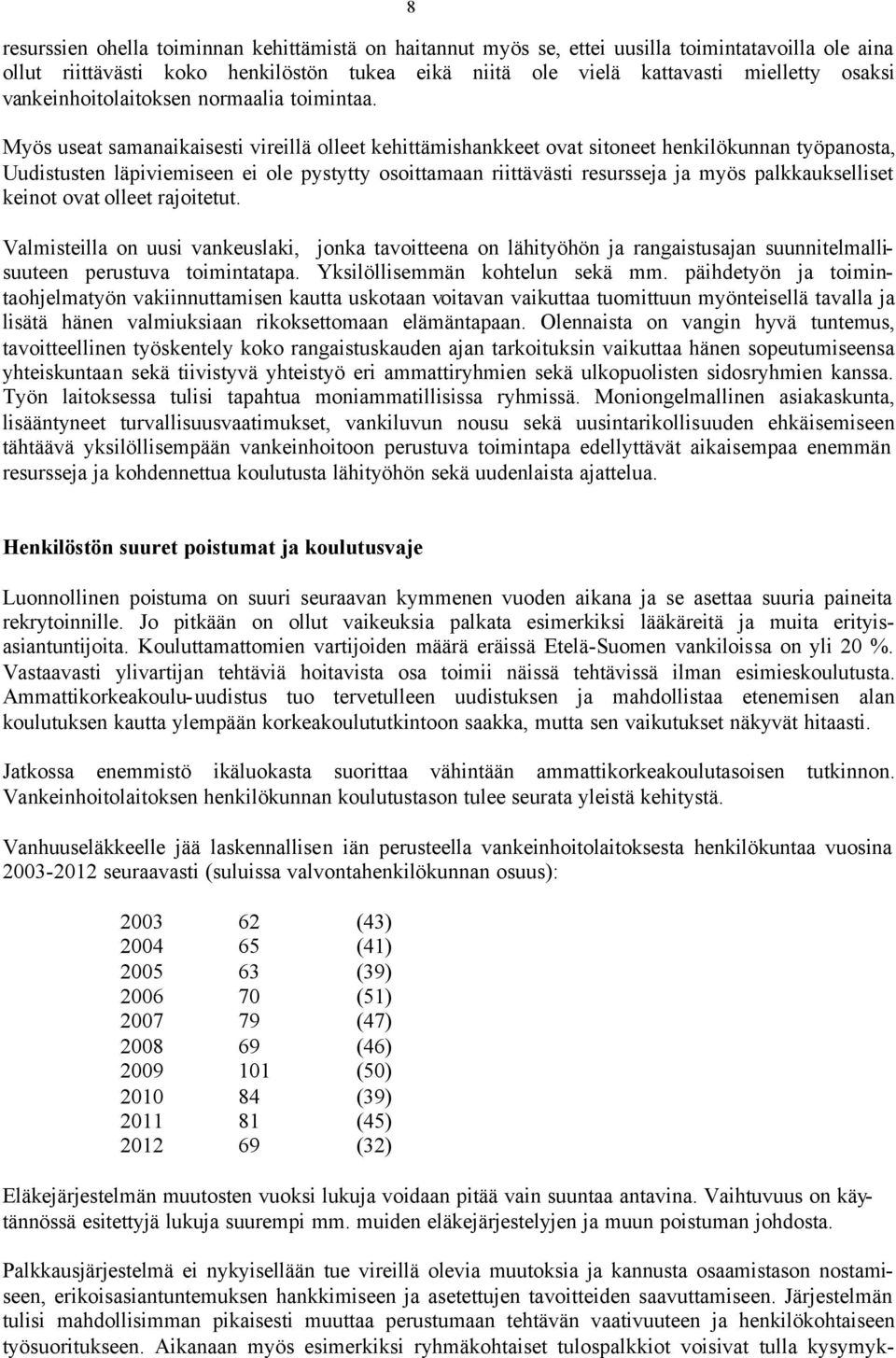 Myös useat samanaikaisesti vireillä olleet kehittämishankkeet ovat sitoneet henkilökunnan työpanosta, Uudistusten läpiviemiseen ei ole pystytty osoittamaan riittävästi resursseja ja myös