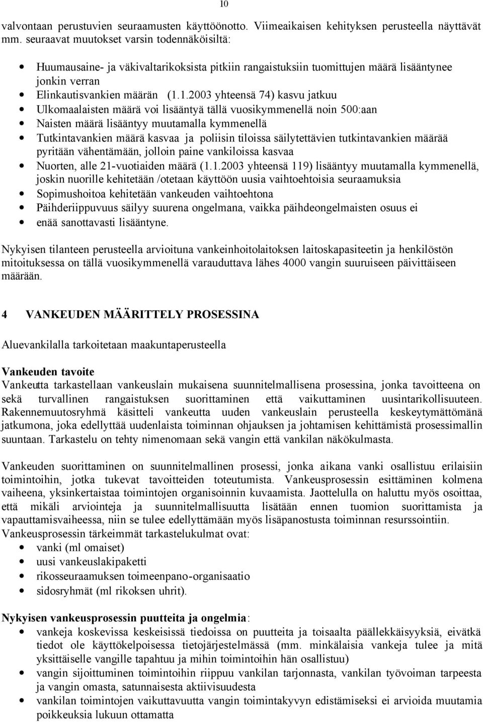 1.2003 yhteensä 74) kasvu jatkuu Ulkomaalaisten määrä voi lisääntyä tällä vuosikymmenellä noin 500:aan Naisten määrä lisääntyy muutamalla kymmenellä Tutkintavankien määrä kasvaa ja poliisin tiloissa