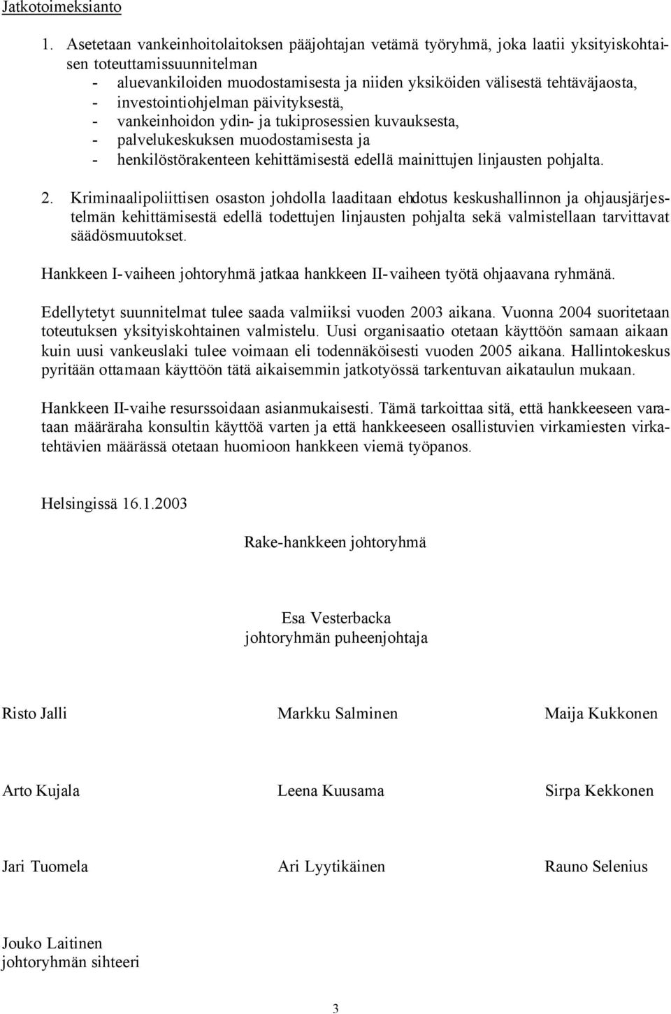 investointiohjelman päivityksestä, - vankeinhoidon ydin- ja tukiprosessien kuvauksesta, - palvelukeskuksen muodostamisesta ja - henkilöstörakenteen kehittämisestä edellä mainittujen linjausten