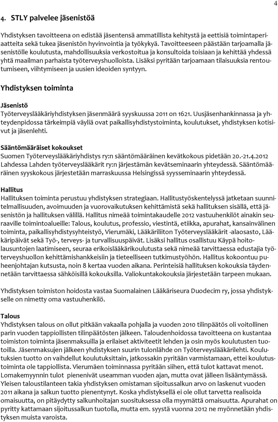 Lisäksi pyritään tarjoamaan tilaisuuksia rentoutumiseen, viihtymiseen ja uusien ideoiden syntyyn. Yhdistyksen toiminta Jäsenistö Työterveyslääkäriyhdistyksen jäsenmäärä syyskuussa 2011 on 1621.