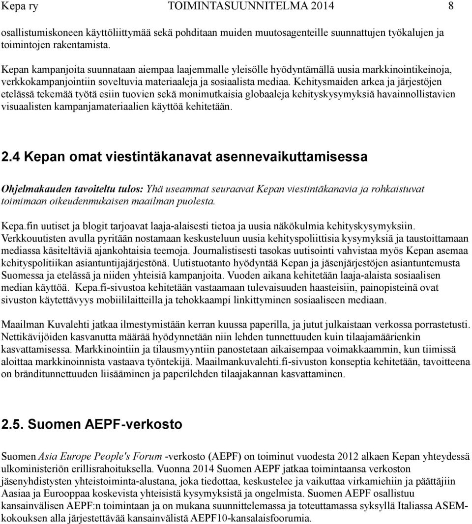 Kehitysmaiden arkea ja järjestöjen etelässä tekemää työtä esiin tuovien sekä monimutkaisia globaaleja kehityskysymyksiä havainnollistavien visuaalisten kampanjamateriaalien käyttöä kehitetään. 2.