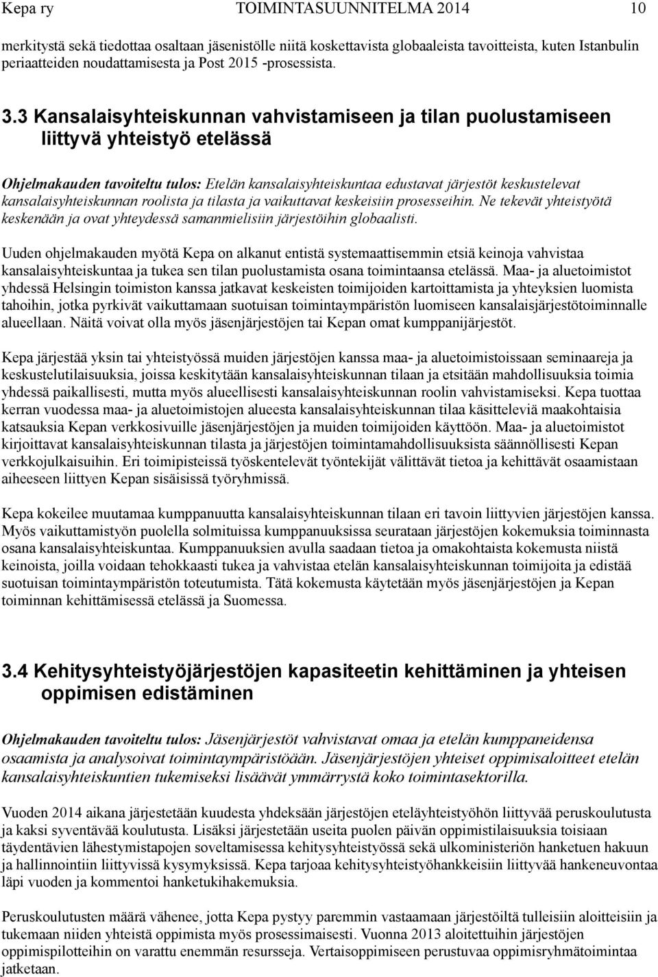 3 Kansalaisyhteiskunnan vahvistamiseen ja tilan puolustamiseen liittyvä yhteistyö etelässä Ohjelmakauden tavoiteltu tulos: Etelän kansalaisyhteiskuntaa edustavat järjestöt keskustelevat