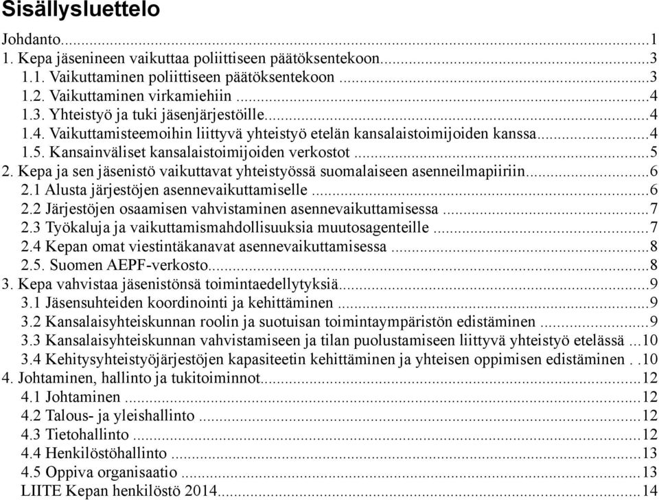 Kepa ja sen jäsenistö vaikuttavat yhteistyössä suomalaiseen asenneilmapiiriin...6 2.1 Alusta järjestöjen asennevaikuttamiselle...6 2.2 Järjestöjen osaamisen vahvistaminen asennevaikuttamisessa...7 2.