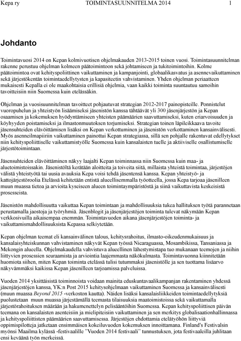 Kolme päätoimintoa ovat kehityspoliittinen vaikuttaminen ja kampanjointi, globaalikasvatus ja asennevaikuttaminen sekä järjestökentän toimintaedellytysten ja kapasiteetin vahvistaminen.