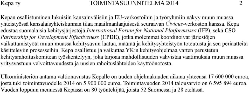 Kepa edustaa suomalaisia kehitysjärjestöjä International Forum for National Platformsissa (IFP), sekä CSO Partnership for Development Effectiveness (CPDE), jotka molemmat koordinoivat järjestöjen