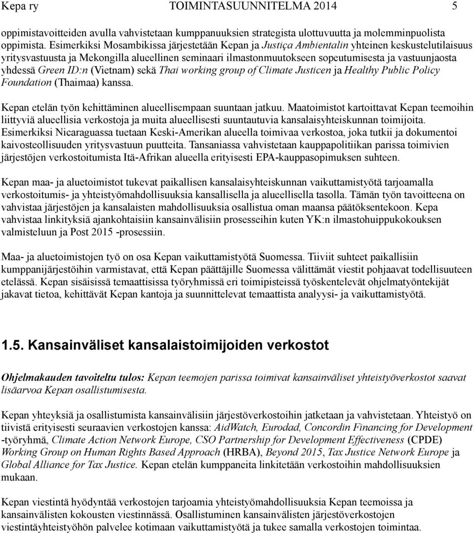 yhdessä Green ID:n (Vietnam) sekä Thai working group of Climate Justicen ja Healthy Public Policy Foundation (Thaimaa) kanssa. Kepan etelän työn kehittäminen alueellisempaan suuntaan jatkuu.