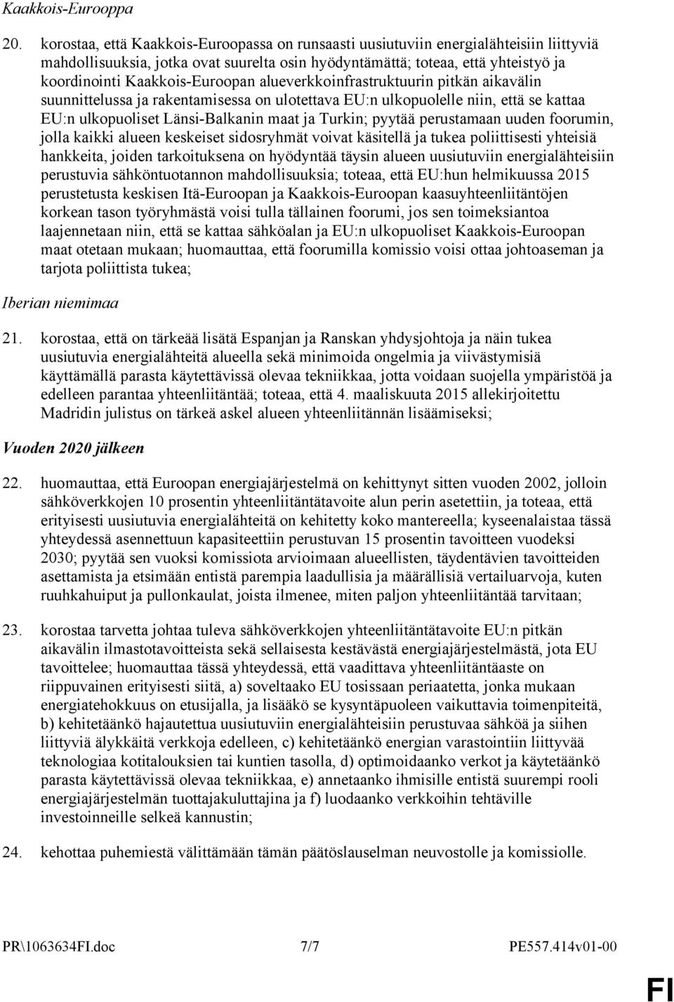 Kaakkois-Euroopan alueverkkoinfrastruktuurin pitkän aikavälin suunnittelussa ja rakentamisessa on ulotettava EU:n ulkopuolelle niin, että se kattaa EU:n ulkopuoliset Länsi-Balkanin maat ja Turkin;