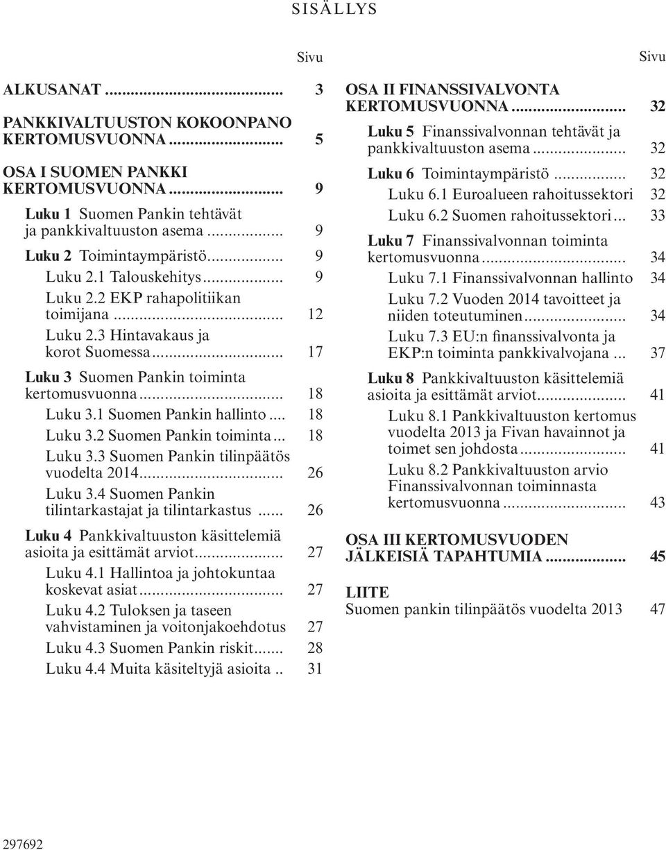 .. 18 Luku 3. Suomen Pankin toiminta... 18 Luku 3.3 Suomen Pankin tilinpäätös vuodelta 014... 6 Luku 3.4 Suomen Pankin tilintarkastajat ja tilintarkastus.