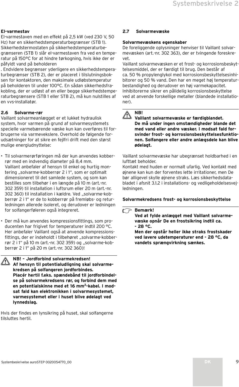 Endvidere begrænser yderligere en sikkerhedstemperaturbegrænser (STB 2), der er placeret i tilslutningsboksen for kontaktoren, den maksimale udløbstemperatur på beholderen til under 100 C.