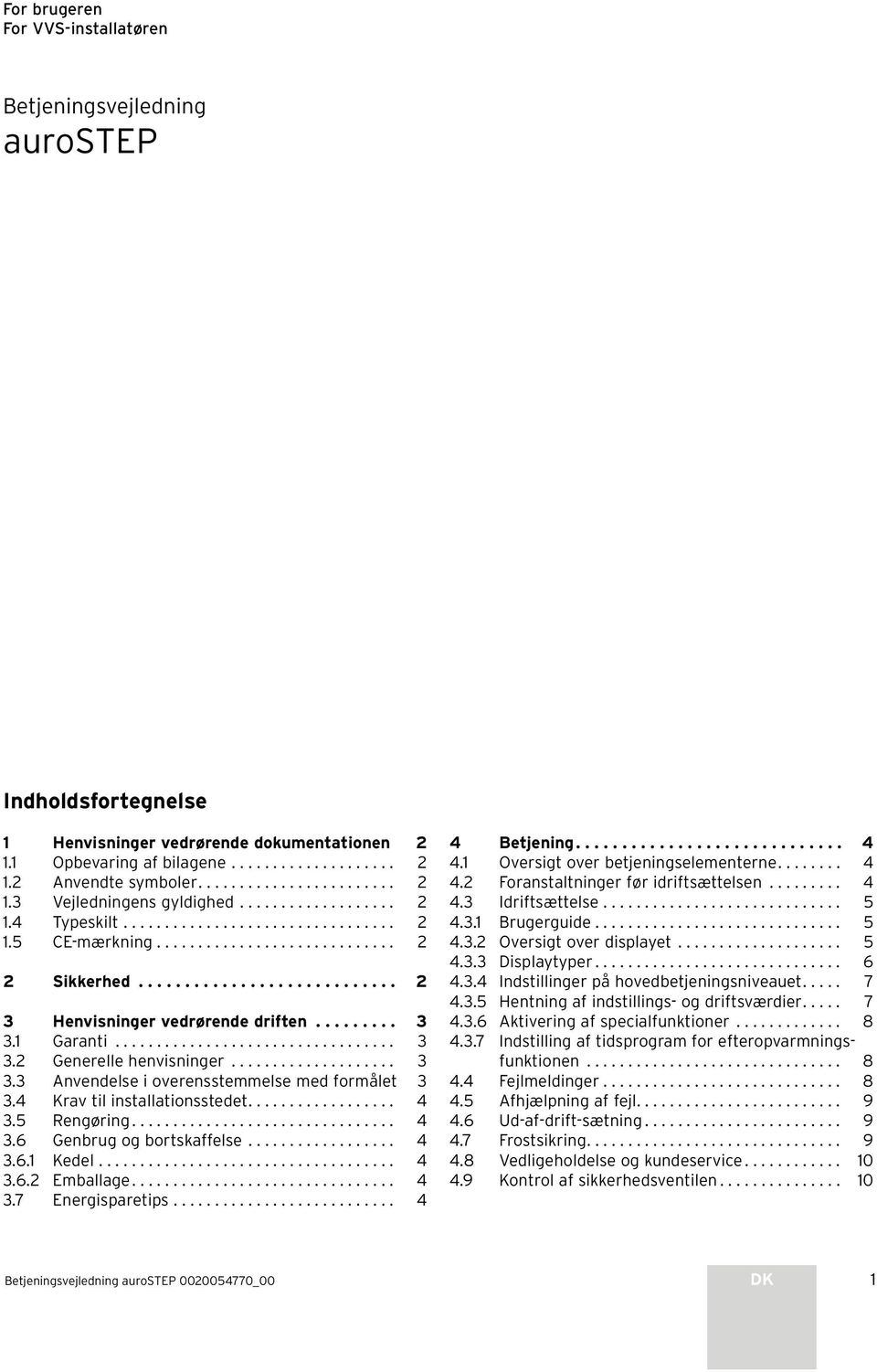 ........................... 2 3 Henvisninger vedrørende driften......... 3 3.1 Garanti.................................. 3 3.2 Generelle henvisninger.................... 3 3.3 Anvendelse i overensstemmelse med formålet 3 3.