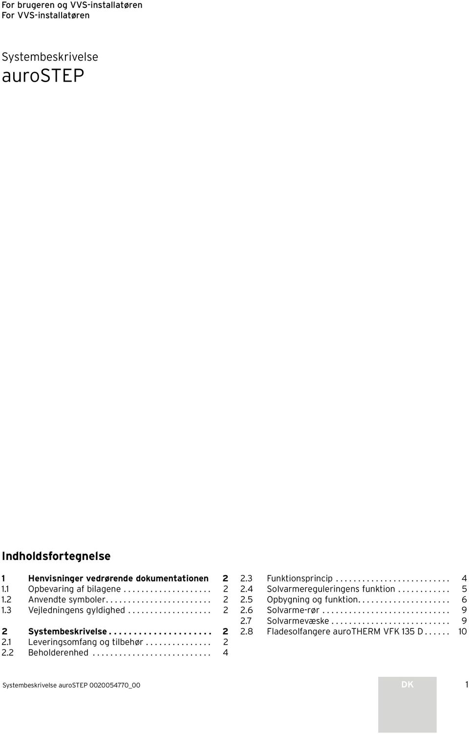 3 Funktionsprincip.......................... 4 2.4 Solvarmereguleringens funktion............ 5 2.5 Opbygning og funktion..................... 6 2.6 Solvarme-rør............................. 9 2.