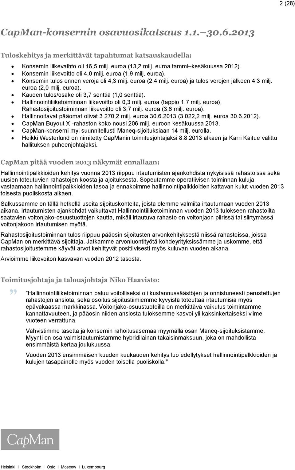 Hallinnointiliiketoiminnan liikevoitto oli 0,3 milj. euroa (tappio 1,7 milj. euroa). Rahastosijoitustoiminnan liikevoitto oli 3,7 milj. euroa (3,6 milj. euroa). Hallinnoitavat pääomat olivat 3 270,2 milj.