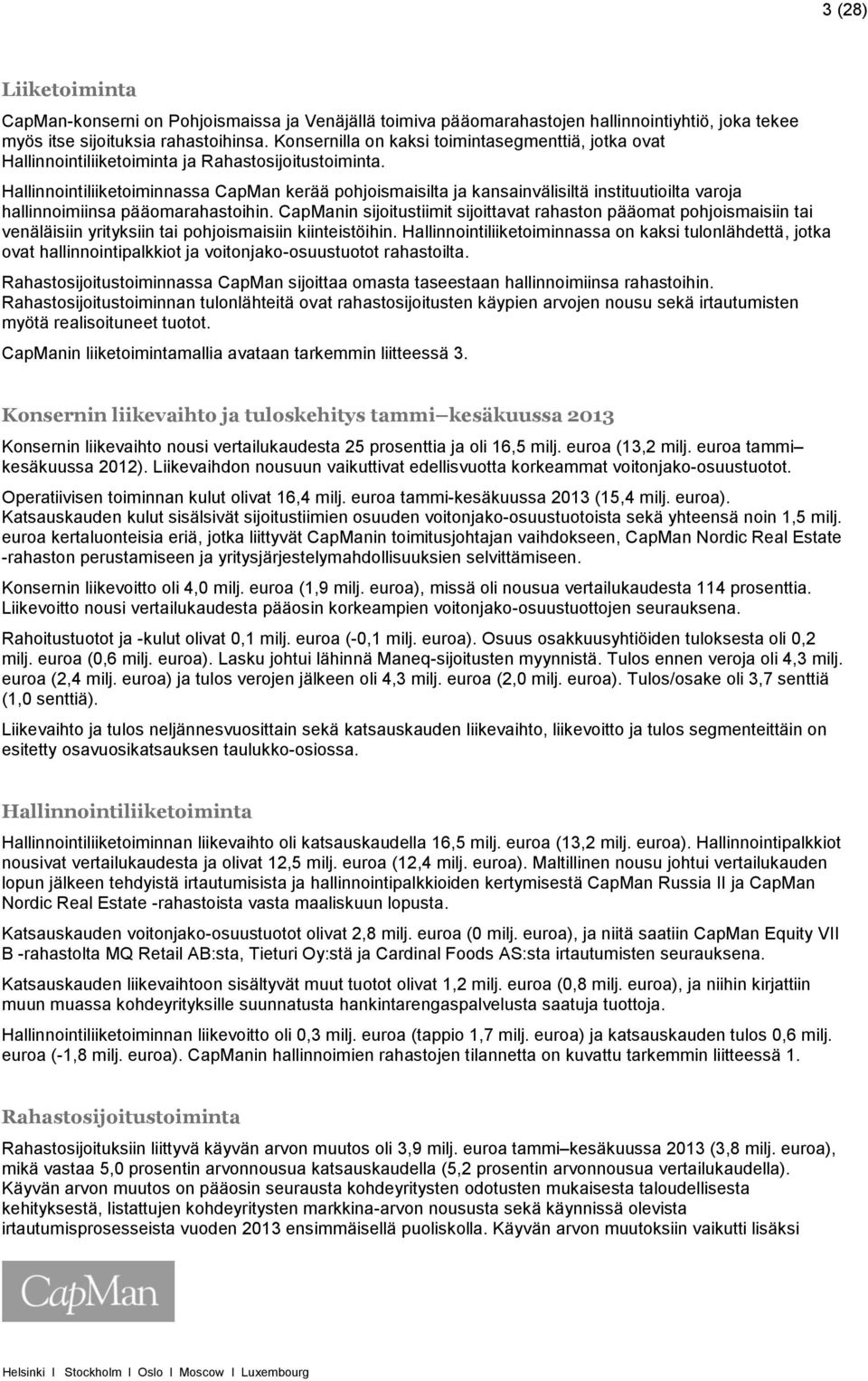 Hallinnointiliiketoiminnassa CapMan kerää pohjoismaisilta ja kansainvälisiltä instituutioilta varoja hallinnoimiinsa pääomarahastoihin.