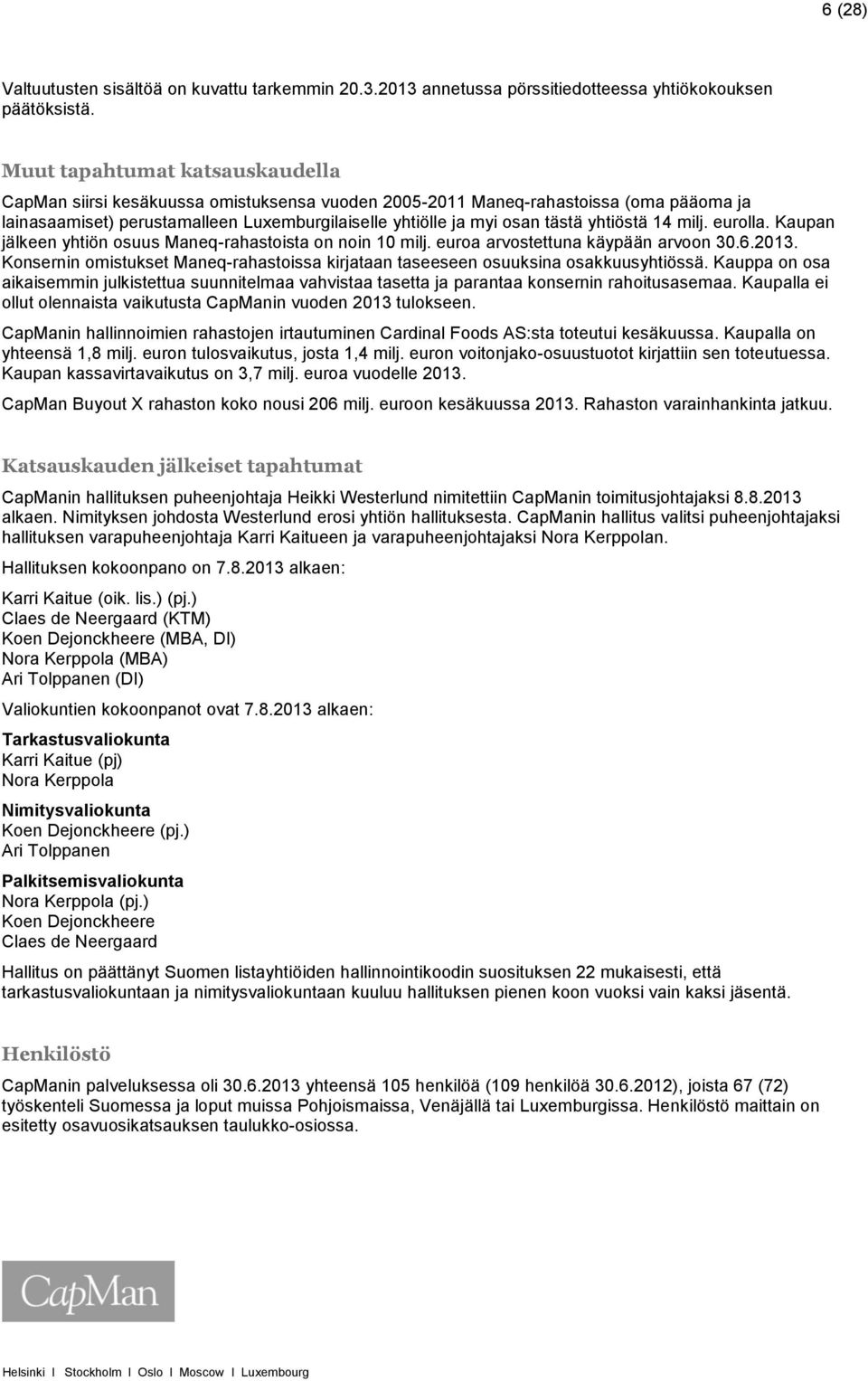 yhtiöstä 14 milj. eurolla. Kaupan jälkeen yhtiön osuus Maneq-rahastoista on noin 10 milj. euroa arvostettuna käypään arvoon 30.6.2013.