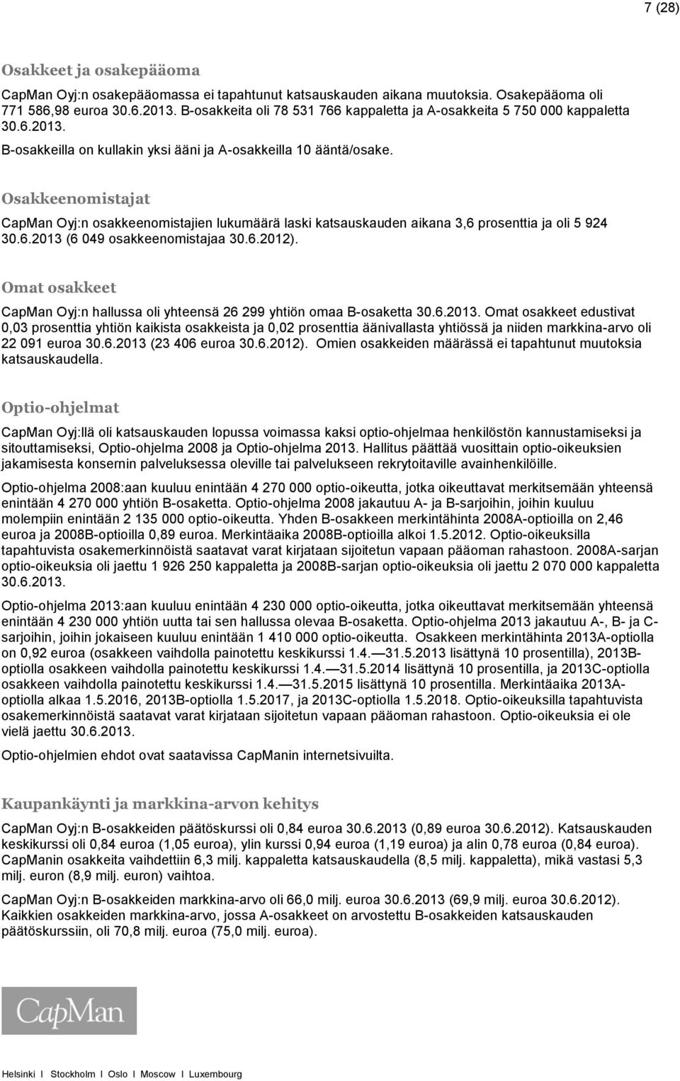 Osakkeenomistajat CapMan Oyj:n osakkeenomistajien lukumäärä laski katsauskauden aikana 3,6 prosenttia ja oli 5 924 30.6.2013 (6 049 osakkeenomistajaa 30.6.2012).