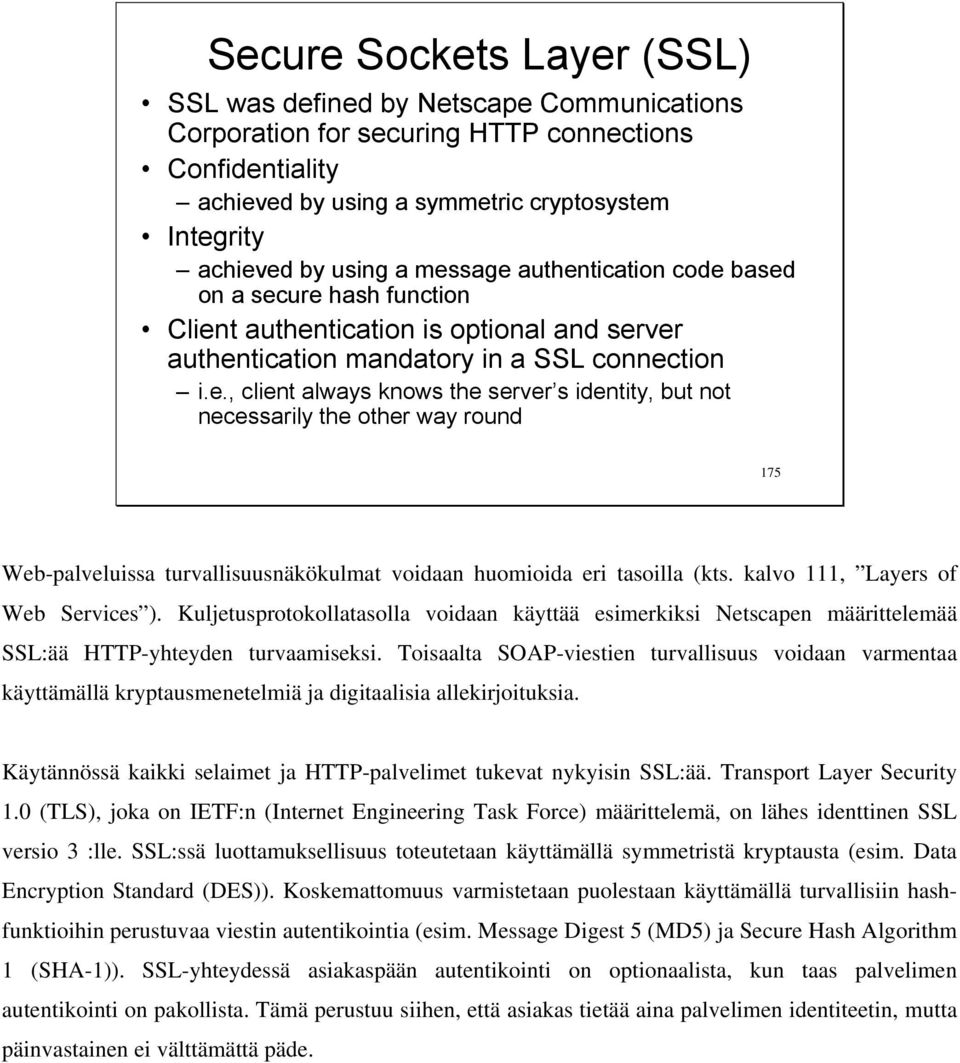 kalvo 111, Layers of Web Services ). Kuljetusprotokollatasolla voidaan käyttää esimerkiksi Netscapen määrittelemää SSL:ää HTTP-yhteyden turvaamiseksi.