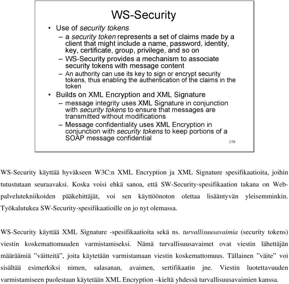 the token Builds on XML Encryption and XML Signature message integrity uses XML Signature in conjunction with security tokens to ensure that messages are transmitted without modifications Message