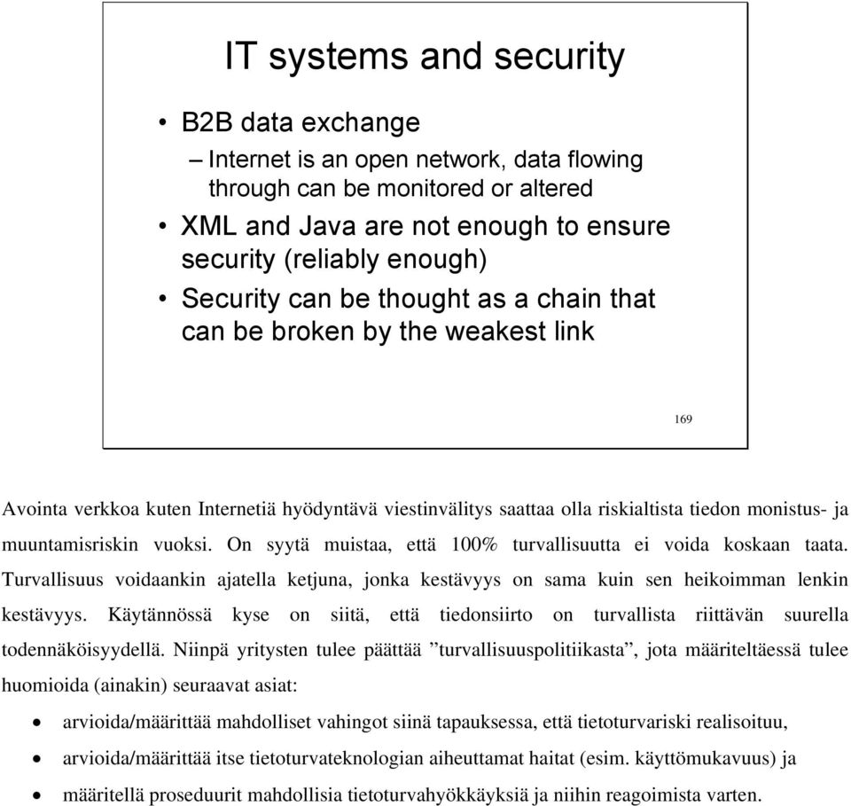 On syytä muistaa, että 100% turvallisuutta ei voida koskaan taata. Turvallisuus voidaankin ajatella ketjuna, jonka kestävyys on sama kuin sen heikoimman lenkin kestävyys.