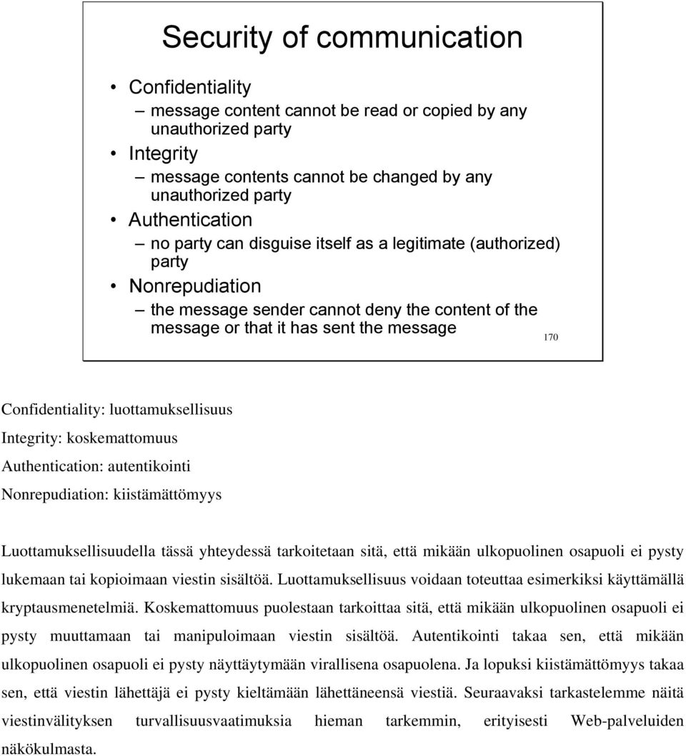 luottamuksellisuus Integrity: koskemattomuus Authentication: autentikointi Nonrepudiation: kiistämättömyys Luottamuksellisuudella tässä yhteydessä tarkoitetaan sitä, että mikään ulkopuolinen osapuoli