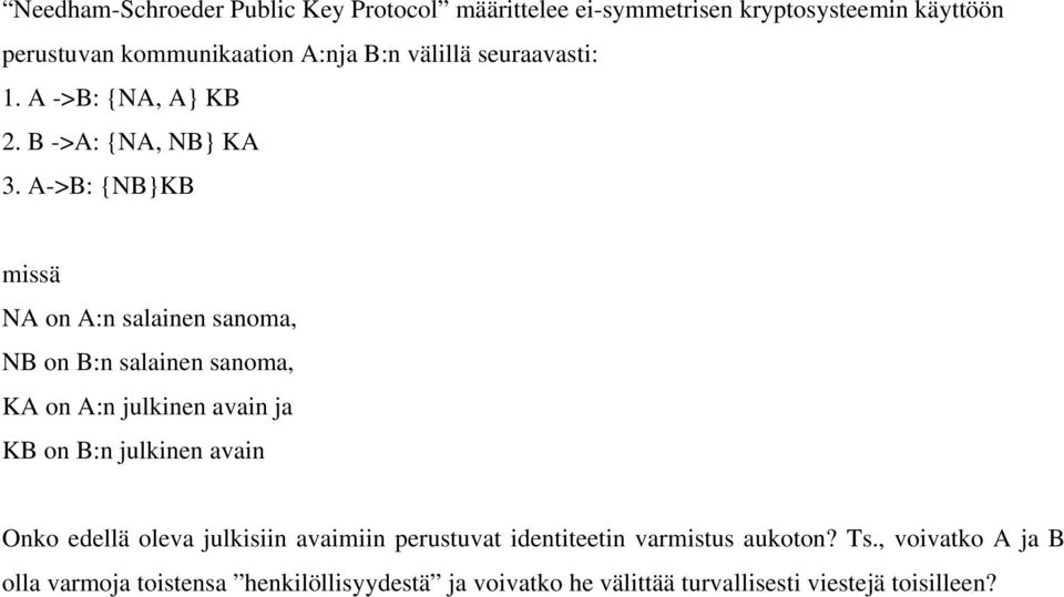 A->B: {NB}KB missä NA on A:n salainen sanoma, NB on B:n salainen sanoma, KA on A:n julkinen avain ja KB on B:n julkinen avain