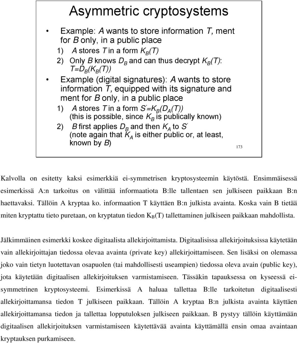 is publically known) 2) B first applies D B and then K A to S (note again that K A is either public or, at least, known by B) 173 Kalvolla on esitetty kaksi esimerkkiä ei-symmetrisen kryptosysteemin