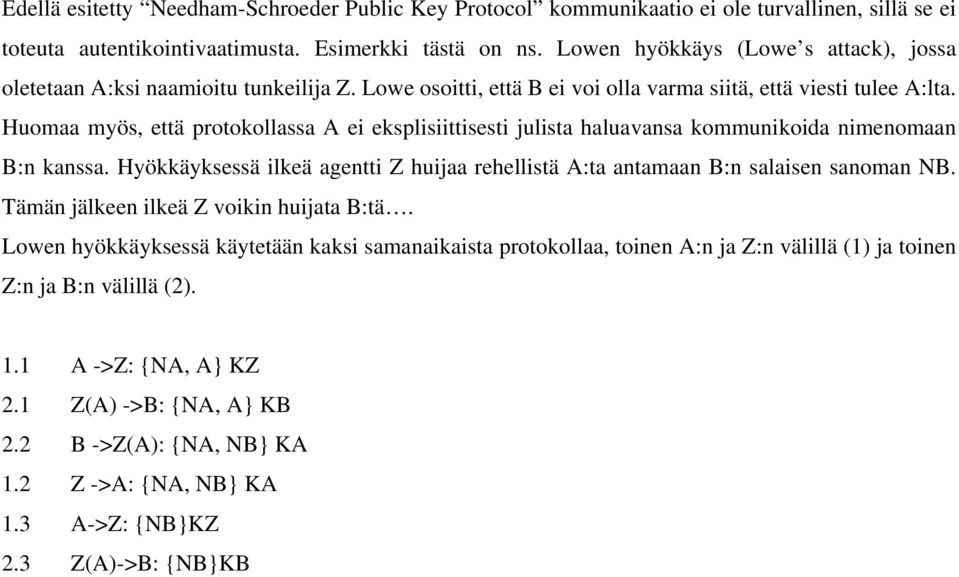 Huomaa myös, että protokollassa A ei eksplisiittisesti julista haluavansa kommunikoida nimenomaan B:n kanssa. Hyökkäyksessä ilkeä agentti Z huijaa rehellistä A:ta antamaan B:n salaisen sanoman NB.