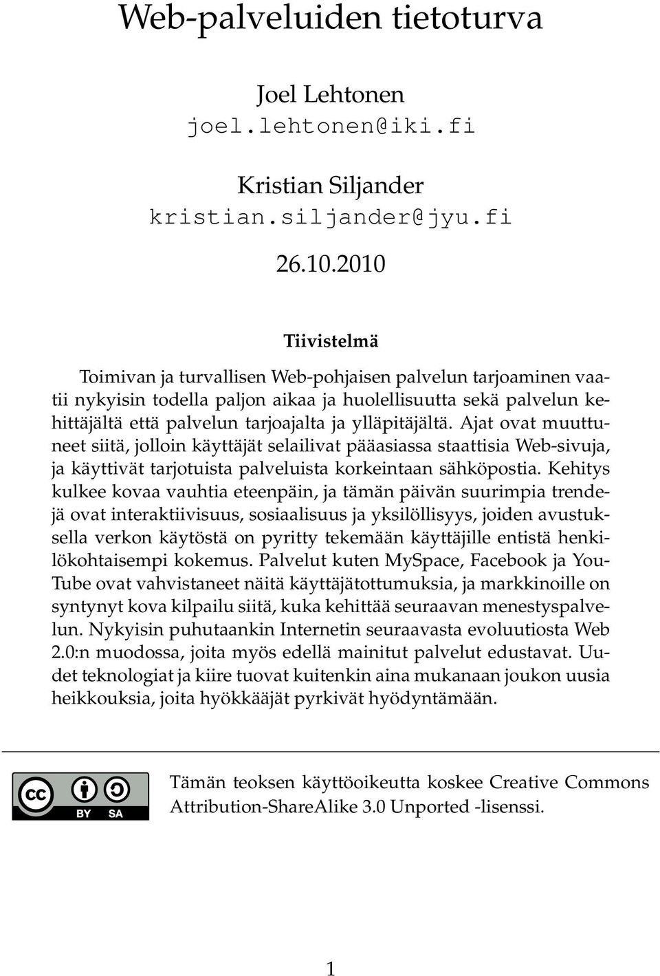 ylläpitäjältä. Ajat ovat muuttuneet siitä, jolloin käyttäjät selailivat pääasiassa staattisia Web-sivuja, ja käyttivät tarjotuista palveluista korkeintaan sähköpostia.