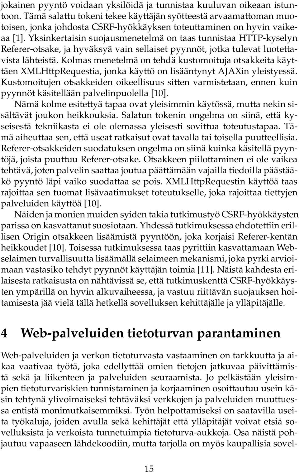 Yksinkertaisin suojausmenetelmä on taas tunnistaa HTTP-kyselyn Referer-otsake, ja hyväksyä vain sellaiset pyynnöt, jotka tulevat luotettavista lähteistä.