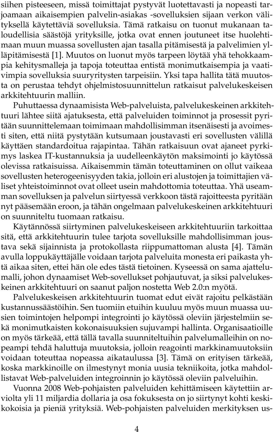 Muutos on luonut myös tarpeen löytää yhä tehokkaampia kehitysmalleja ja tapoja toteuttaa entistä monimutkaisempia ja vaativimpia sovelluksia suuryritysten tarpeisiin.