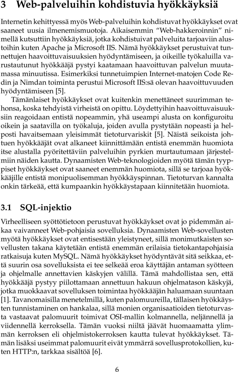 Nämä hyökkäykset perustuivat tunnettujen haavoittuvaisuuksien hyödyntämiseen, ja oikeille työkaluilla varustautunut hyökkääjä pystyi kaatamaan haavoittuvan palvelun muutamassa minuutissa.