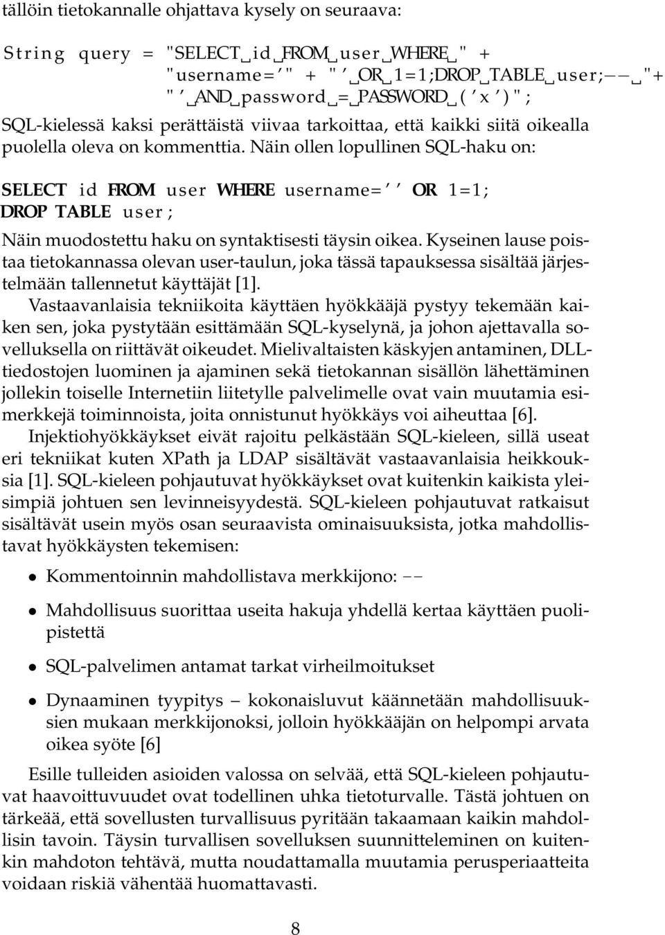 Näin ollen lopullinen SQL-haku on: SELECT id FROM user WHERE username= OR 1 = 1; DROP TABLE user ; Näin muodostettu haku on syntaktisesti täysin oikea.