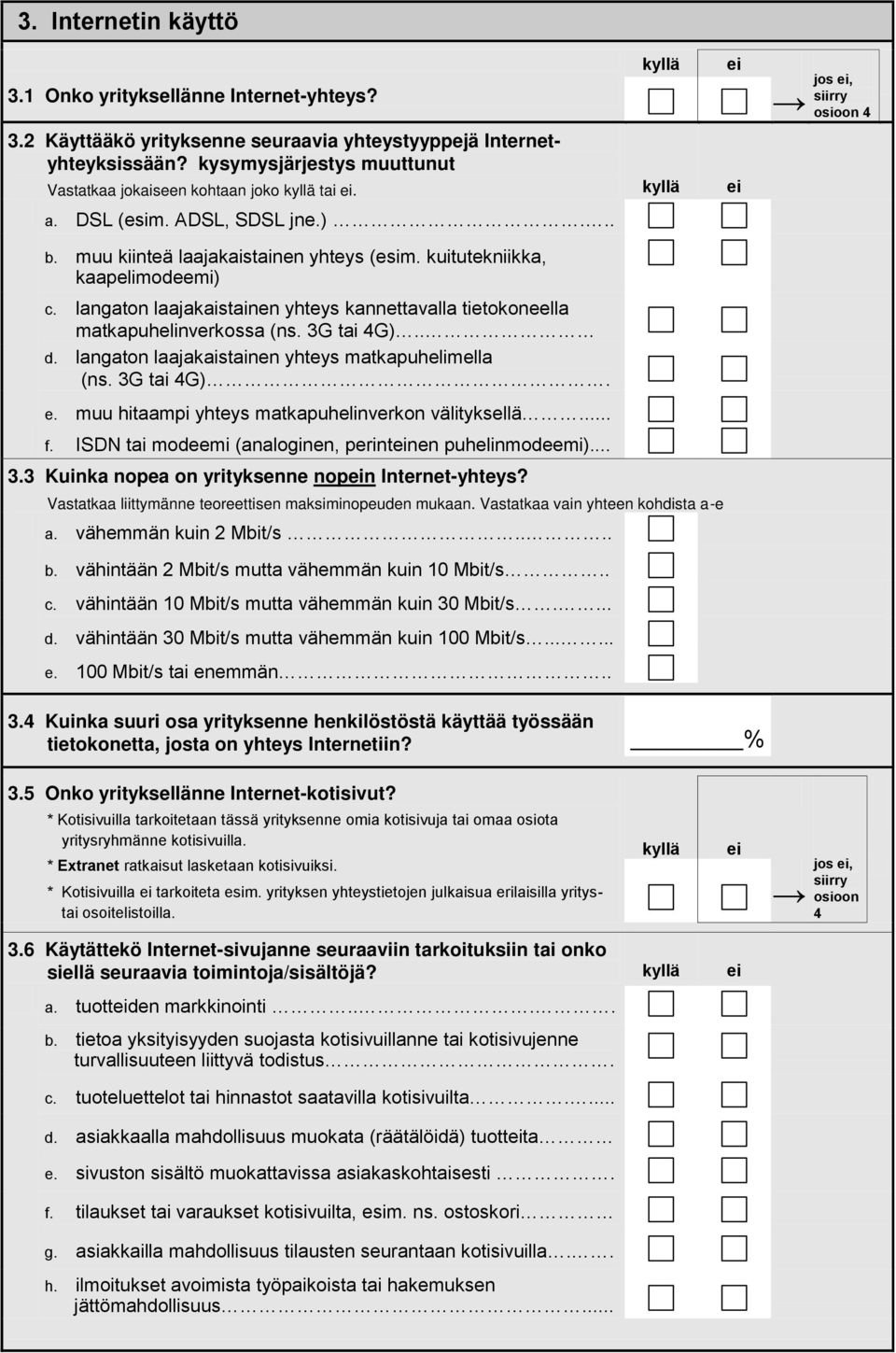 langaton laajakaistainen yhteys kannettavalla tietokoneella matkapuhelinverkossa (ns. 3G tai 4G).. d. langaton laajakaistainen yhteys matkapuhelimella (ns. 3G tai 4G). e.