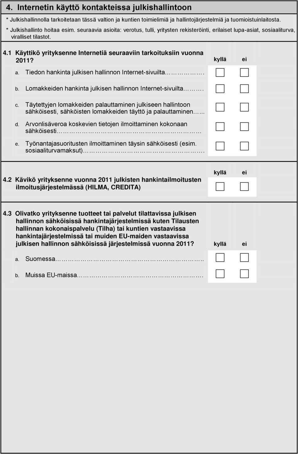 b. Lomakkden hankinta julkisen hallinnon Internet-sivuilta. c. Täytettyjen lomakkden palauttaminen julkiseen hallintoon sähköisesti, sähköisten lomakkden täyttö ja palauttaminen... d.